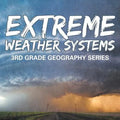 Extreme Weather Systems: 3rd Grade Geography Series - Paperback