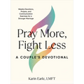Pray More, Fight Less: A Couple's Devotional: Weekly Devotions, Prayers, and Communication Exercises for a Stronger Marriage - Paperback