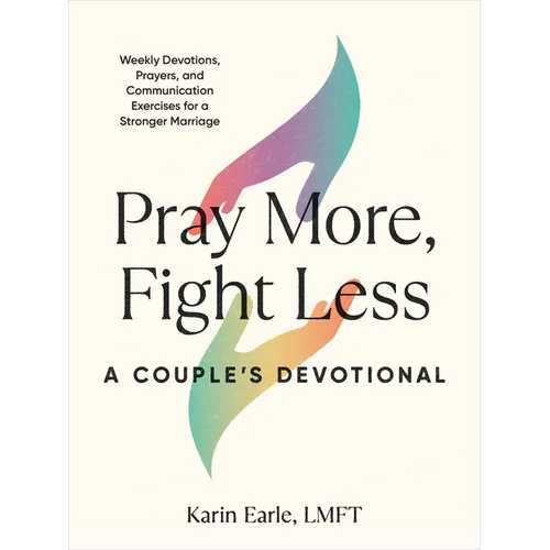 Pray More, Fight Less: A Couple's Devotional: Weekly Devotions, Prayers, and Communication Exercises for a Stronger Marriage - Paperback