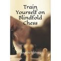 Train Yourself on Blindfold Chess: Make yourself a mental athlete - Paperback