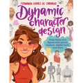 Dynamic Character Design: Draw Faces and Figures with Pencil, Markers, Digital Tools, and More - Paperback