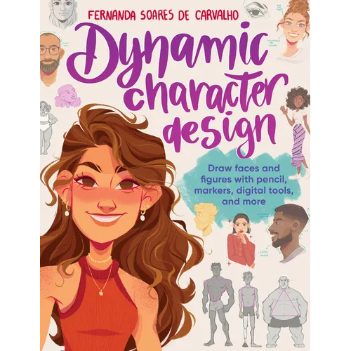 Dynamic Character Design: Draw Faces and Figures with Pencil, Markers, Digital Tools, and More - Paperback