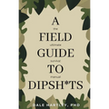 A Field Guide to Dipsh*ts: The Ultimate Survival Manual - Paperback