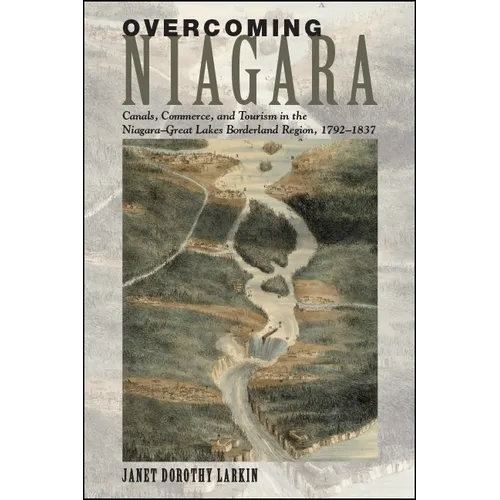 Overcoming Niagara: Canals, Commerce, and Tourism in the Niagara-Great Lakes Borderland Region, 1792-1837