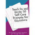 Teach On and Write: 50 Self-Care Prompts for Educators - Paperback