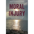 Moral Injury: Healing Intervention for the Wounded Warrior - Paperback