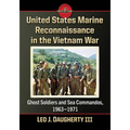 United States Marine Reconnaissance in the Vietnam War: Ghost Soldiers and Sea Commandos, 1963-1971