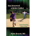 You Deserved a Better Father (2nd Ed): Good Parenting Takes a Plan - Paperback