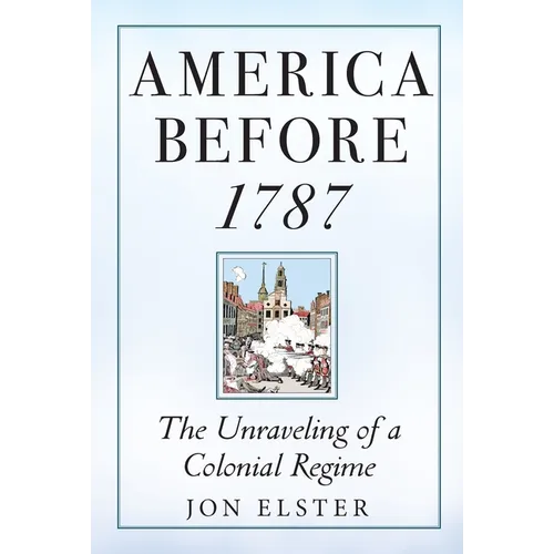 America Before 1787: The Unraveling of a Colonial Regime