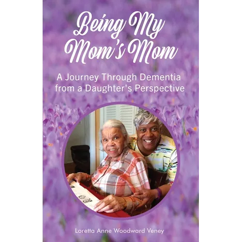Being My Mom's Mom: A journey through dementia from a daughter's perspective - Paperback