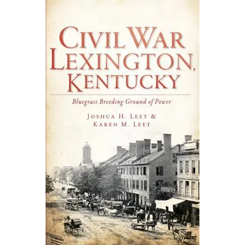 Civil War Lexington, Kentucky: Bluegrass Breeding Ground of Power