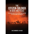 The Citizen-Soldier in War and Peace: An Introduction to the History and Evolution of Citizen Armies and Militias - Paperback