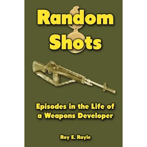 Random Shots: Episodes in the Life of a Weapons Developer