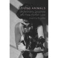 Loving Animals: On Bestiality, Zoophilia and Post-Human Love - Hardcover