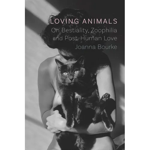 Loving Animals: On Bestiality, Zoophilia and Post-Human Love - Hardcover