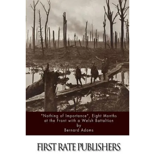 "Nothing of Importance", Eight Months at the Front with a Welsh Battalion