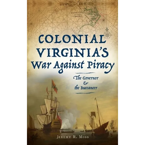 Colonial Virginia's War Against Piracy: The Governor & the Buccaneer