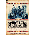 History of the Spirit Lake Massacre and Captivity of Miss Abbie Gardner: The Raid of the Santee Sioux Against the Iowa Frontier Settlements, 1857