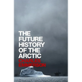 The Future History of the Arctic - Hardcover