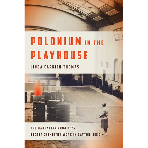 Polonium in the Playhouse: The Manhattan Project's Secret Chemistry Work in Dayton, Ohio