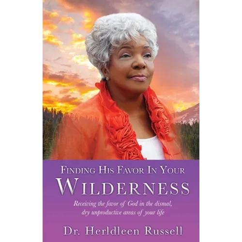 Finding His Favor In Your Wilderness: Receiving the favor of God in the dismal, dry unproductive areas of your life - Paperback