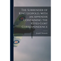 The Surrender of King Leopold, With an Appendix Containing the Keyes-Gort Correspondence
