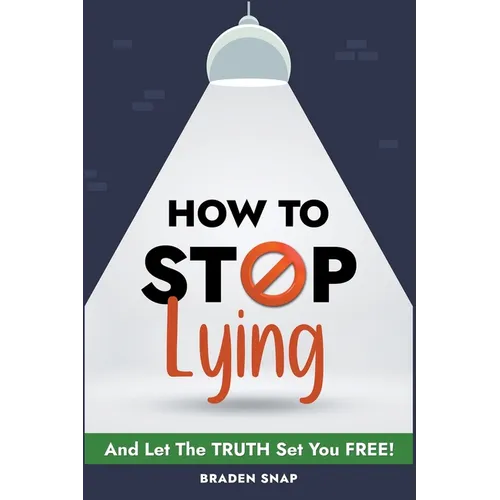 How To Stop Lying: And Let The Truth Set You Free! - Paperback