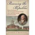 Rescuing the Republic: James Madison, the Annapolis Convention, and the Path to the Constitution