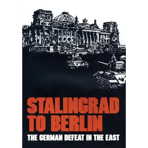 Stalingrad to Berlin: The German Defeat in the East