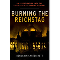 Burning the Reichstag: An Investigation Into the Third Reich's Enduring Mystery - Hardcover