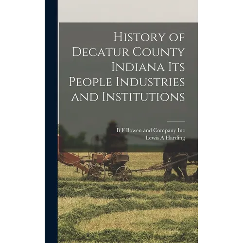 History of Decatur County Indiana its People Industries and Institutions