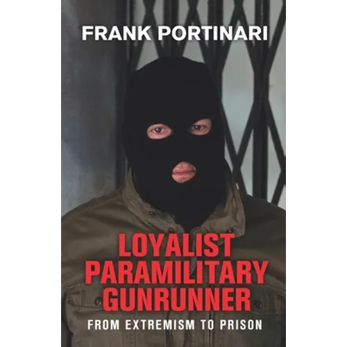 Loyalist Paramilitary Gunrunner: From Extremism to Prison - Paperback