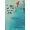 Three Nickels and a Dime: ...Plus a Dream Equal Millions... - Paperback