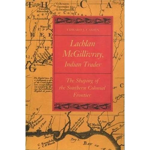 Lachlan McGillivray, Indian Trader: The Shaping of the Southern Colonial Frontier