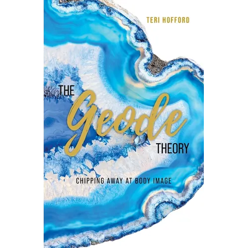 The Geode Theory: Chipping Away At Body Image - Paperback