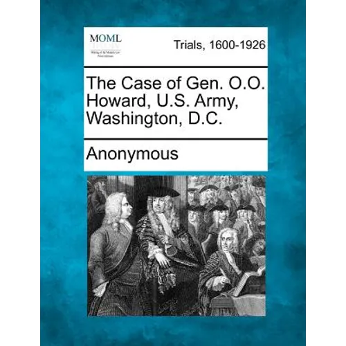 The Case of Gen. O.O. Howard, U.S. Army, Washington, D.C. - Paperback