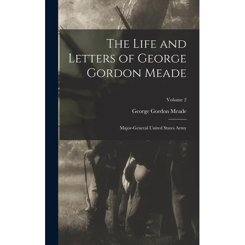 The Life and Letters of George Gordon Meade: Major-General United States Army; Volume 2