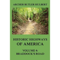 Historic Highways of America: Volume 4: Braddock's Road (And three relative Papers)