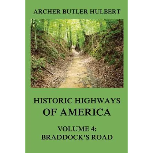 Historic Highways of America: Volume 4: Braddock's Road (And three relative Papers)