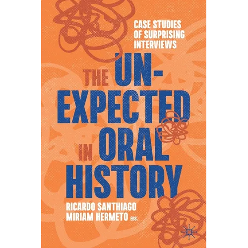 The Unexpected in Oral History: Case Studies of Surprising Interviews - Paperback