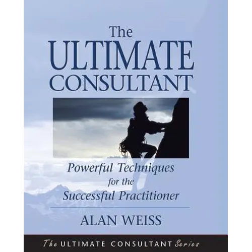The Ultimate Consultant: Next Step Guide for the Successful Practitioner - Paperback