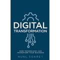 Digital Transformation: How Technology Can Transform Your Business - Paperback