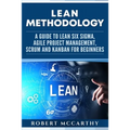 Lean Methodology: A Guide to Lean Six Sigma, Agile Project Management, Scrum and Kanban for Beginners - Paperback