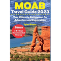Moab Travel Guide 2023: Your Ultimate Companion for Adventure and Exploration
