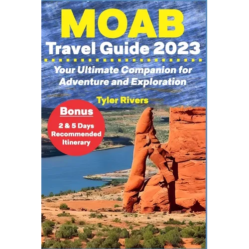Moab Travel Guide 2023: Your Ultimate Companion for Adventure and Exploration