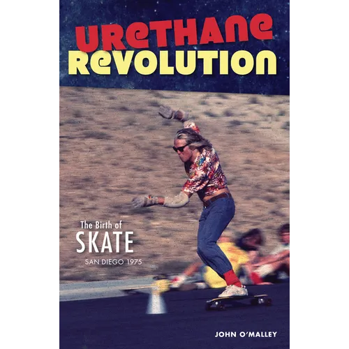 Urethane Revolution: The Birth of Skate--San Diego 1975