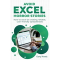 Avoid Excel Horror Stories: How to excel at creating reliable, user-friendly spreadsheets - Paperback