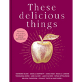 These Delicious Things - Hardcover