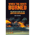 When the River Burned: The Untold Story of the Jupiter Explosion