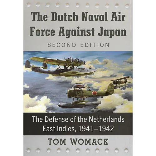 The Dutch Naval Air Force Against Japan: The Defense of the Netherlands East Indies, 1941-1942, 2D Ed. - Paperback